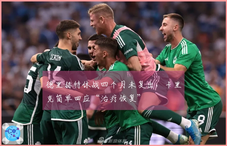 德里赫特休战四个月未复出，卡里克简单回应“治疗恢复”