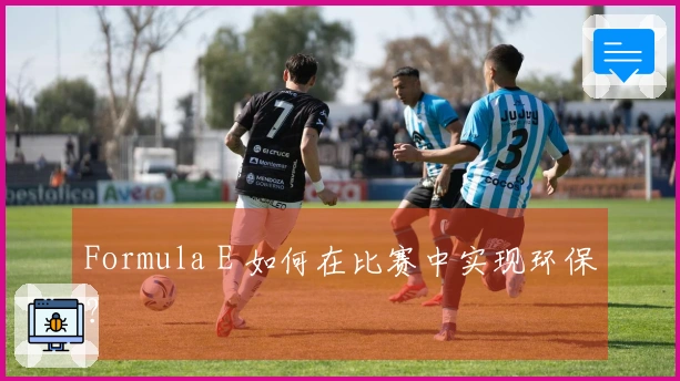 Formula E 如何在比赛中实现环保？