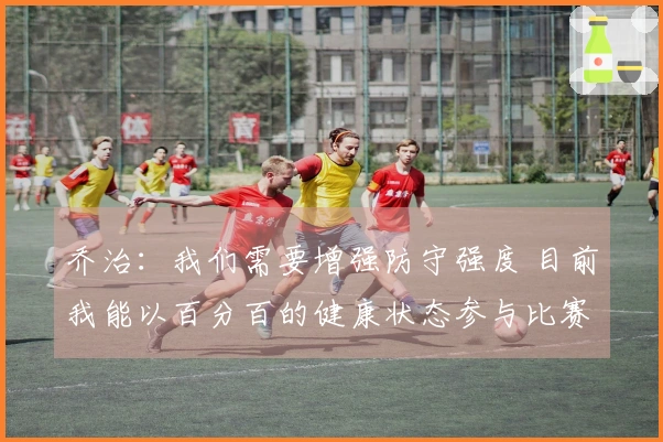 乔治：我们需要增强防守强度 目前我能以百分百的健康状态参与比赛真是太棒了